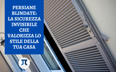 Persiane blindate: la sicurezza invisibile che valorizza lo stile della tua casa